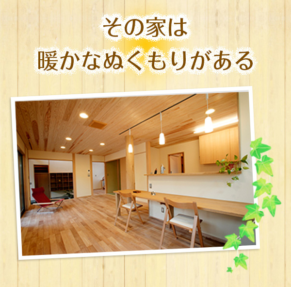 「その家は暖かなぬくもりがある」 木の家写真